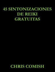 Title: 45 Sintonizaciones de Reiki Gratuitas, Author: Chris Comish