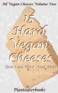 Title: All Vegan Cheeses Volume 2: 15 Hard Vegan Cheeses You Can Slice and Melt, Author: Planteaterbooks