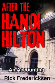 Title: After the Hanoi Hilton, an Accounting, Author: Rick Fredericksen