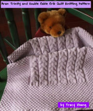 Title: Aran Trinity and Double Cable Crib Quilt Knitting Pattern, Author: Tracy Zhang