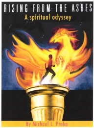 Title: Rising From The Ashes: A Spiritual Odyssey, Author: Mike Proko