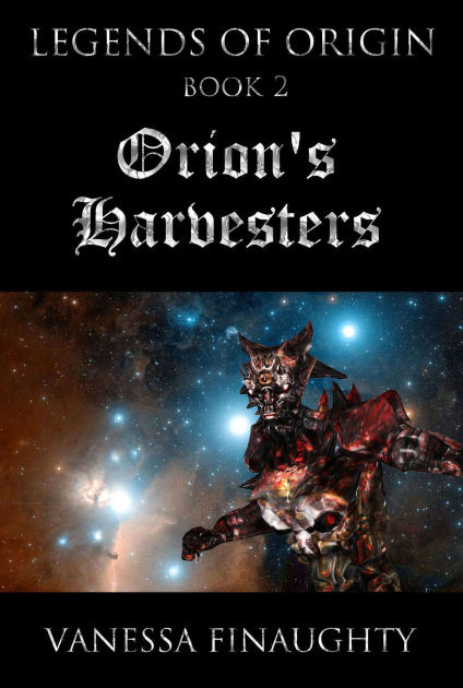 Legends of Origin 2: Orion's Harvesters by Vanessa Finaughty | eBook ...