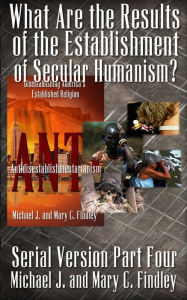 Title: What Are the Results of the Establishment of Secular Humanism?, Author: Michael J. Findley