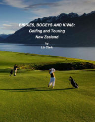 Title: Birdies, Bogies and Kiwis: Golfing and Touring New Zealand, Author: Liz Clark