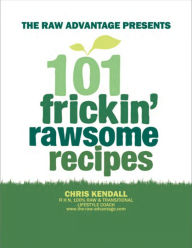 Title: 101 Frickin' Rawsome Recipes, Author: Chris Kendall