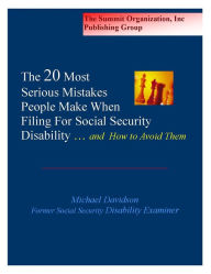 Title: The Twenty Most Serious Mistakes People Make When Filing For Social Security Disability And How to Avoid Them, Author: Michael Davidson