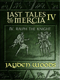 Title: Last Tales of Mercia 4: Ralph the Knight, Author: Jayden Woods