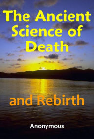 Title: The Ancient Science of Death and Rebirth, Author: Anonymous