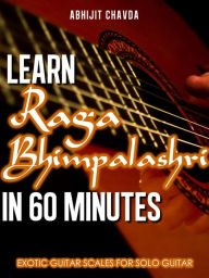 Title: Learn Raga Bhimpalashri in 60 Minutes (Exotic Guitar Scales for Solo Guitar), Author: Abhijit Chavda