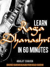 Title: Learn Raga Dhanashri in 60 Minutes (Exotic Guitar Scales for Solo Guitar), Author: Abhijit Chavda