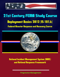 Title: 21st Century FEMA Study Course: Deployment Basics 2012 (IS-101.b) - Federal Disaster Response and Recovery Course - National Incident Management System (NIMS) and National Response Framework, Author: Progressive Management
