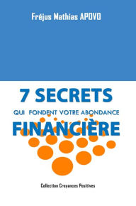 Title: 7 Secrets qui fondent votre abondance financière, Author: Fréjus Mathias Apovo