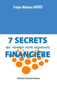 Title: 7 Secrets qui fondent votre abondance financière, Author: Fréjus Mathias Apovo