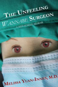 Title: The Unfeeling Wannabe Surgeon: A Med School Memoir, Author: Melissa Yuan-Innes