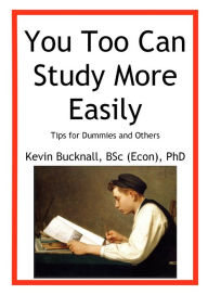 Title: You Too Can Study More Easily: Tips for Dummies and Others, Author: Kevin Bucknall