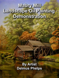 Title: Mabry Mill Landscape Oil Painting Demonstration, Author: Delmus Phelps