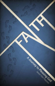 Title: Faith, A Journey To Pleasing God, Author: Jason Van Haaster