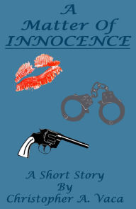 Title: A Matter of Innocence: A Short Story, Author: Christopher A. Vaca