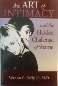 Title: The Art of Intimacy and the Hidden Challenge of Shame, Author: Vick Kelly Jr