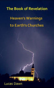 Title: The Book of Revelation: Heaven's Warnings to Earth's Churches, Author: Lucas Dawn