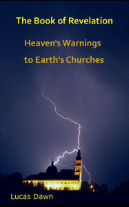 Title: The Book of Revelation: Heaven's Warnings to Earth's Churches, Author: Lucas Dawn