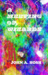 Title: A Meeting of Wizards, Author: John Hosh