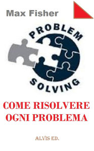 Title: Problem Solving: Come Risolvere Ogni Problema, Author: Max Fisher