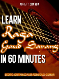 Title: Learn Raga Gaud Sarang in 60 Minutes (Exotic Guitar Scales for Solo Guitar), Author: Abhijit Chavda