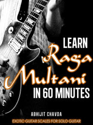 Title: Learn Raga Multani in 60 Minutes (Exotic Guitar Scales for Solo Guitar), Author: Abhijit Chavda