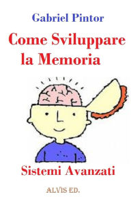 Title: Come Sviluppare la Memoria - Sistemi Avanzati, Author: Gabriel Pintor