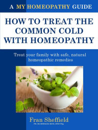Title: How to Treat the Common Cold with Homeopathy, Author: Fran Sheffield
