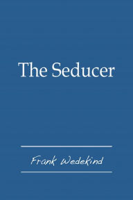 Title: The Seducer, Author: Frank Wedekind