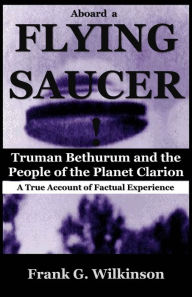 Title: Aboard a Flying Saucer: Truman Bethurum and the People of the Planet Clarion, Author: Frank G. Wilkinson