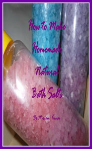 Title: How to Make Handmade Homemade Natural Bath Salts, Author: Miriam Kinai