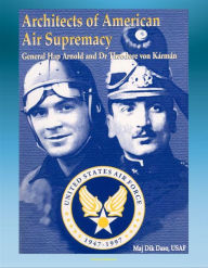 Title: Architects of American Air Supremacy: General Hap Arnold and Dr. Theodore von Karman - Conceptualizing the Future Air Force, Author: Progressive Management