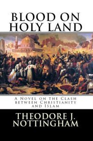 Title: Blood on Holy Land: A Novel on the Clash between Islam and Christianity, Author: Theosis Books