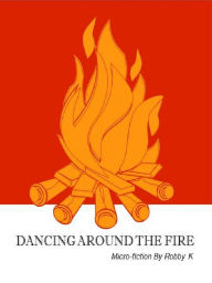 Title: Dancing Around the Fire, Author: Robby K