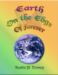 Title: Earth On the Edge Of Forever, Author: Austin P. Torney