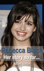 Title: Rebecca Black: Her Story So Far, Author: Miles Salter