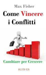 Title: Come Vincere i Conflitti: Cambiare per Crescere, Author: Max Fisher