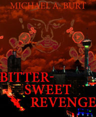 Title: Bitter-Sweet Revenge, Author: Michael A. Burt