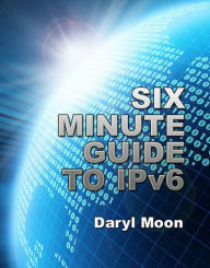 Title: Six Minute Guide to IPv6, Author: Daryl Moon