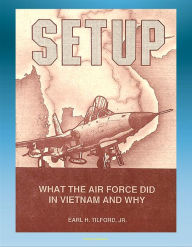 Title: Setup: What the Air Force Did in Vietnam and Why - Thoughts of Atomic Weapons, Bombing and Diplomacy, Linebacker, Laos and Cambodia, Mayaguez, Author: Progressive Management