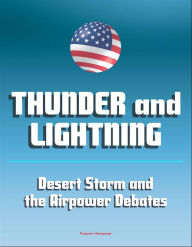 Title: Thunder and Lightning: Desert Storm and the Airpower Debates - The War to Liberate Kuwait, Attacks on Iraq and Saddam Hussien, Aerial Bombing, Author: Progressive Management