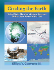 Title: Circling the Earth: United States Plans for a Postwar Overseas Military Base System, 1942-1948 - Projecting Military Power after World War II, Author: Progressive Management