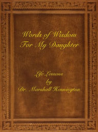 Title: Words of Wisdom For My Daughter: Life Lessons by Dr. Marshall Hennington, Author: Marshall Hennington