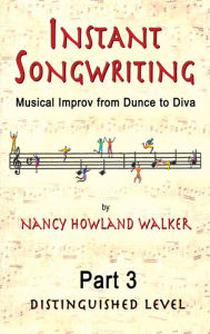 Title: Instant Songwriting:Musical Improv from Dunce to Diva Part 3 (Distinguished Level), Author: Nancy Howland Walker
