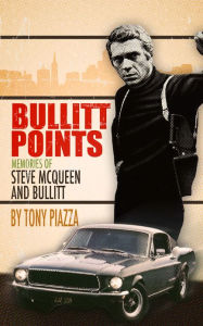 Title: Bullitt Points: Memories of Steve McQueen and Bullitt, Author: Tony Piazza