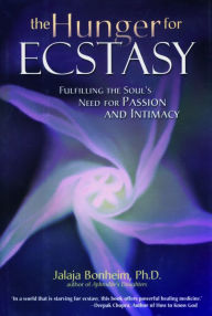 Title: The Hunger for Ecstasy: Fulfilling the Soul's Need for Passion and Intimacy, Author: Jalaja Bonheim