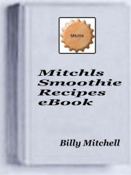 Title: Mitchls Smoothie Recipes, Author: Billy Mitchell